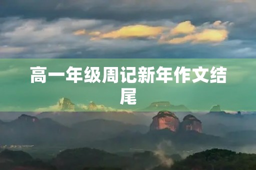 高一年级周记新年作文结尾 高一年级周记新年作文结尾