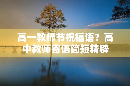 高一教师节祝福语?高中教师寄语简短精辟