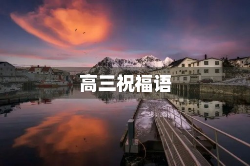 高三祝福语，对高三儿子的鼓励寄语