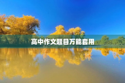 高中作文题目万能套用 高中作文题目万能套用