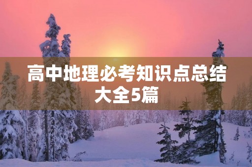 高中地理必考知识点总结大全5篇 高中地理必考知识点总结大全5篇