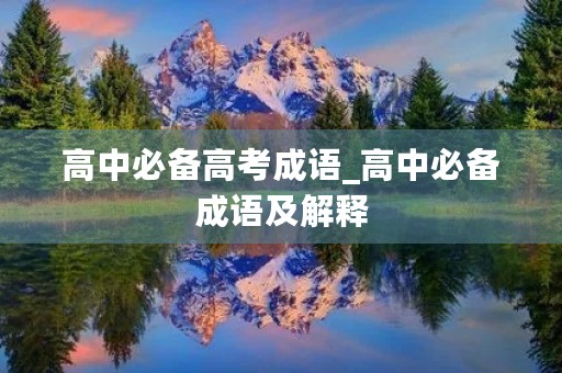 高中必备高考成语_高中必备成语及解释