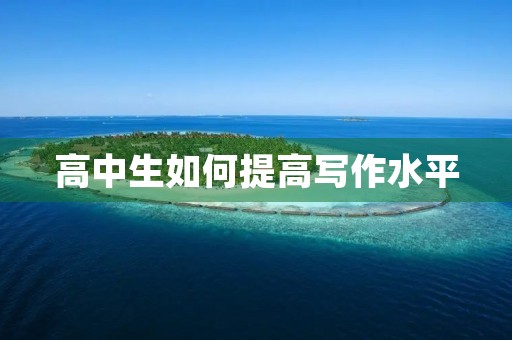 高中生如何提高写作水平