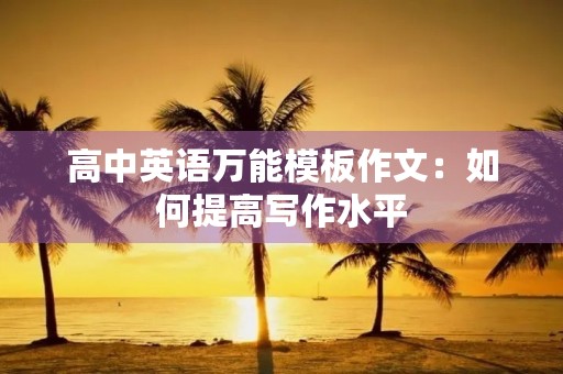 高中英语万能模板作文：如何提高写作水平