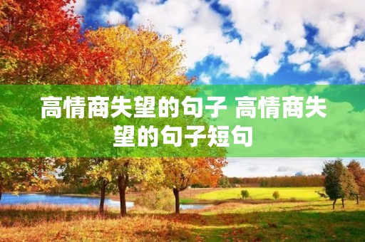 高情商失望的句子 高情商失望的句子短句 高情商失望的句子 高情商失望的句子短句