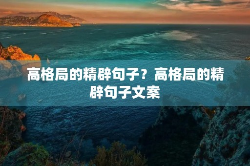 高格局的精辟句子？高格局的精辟句子文案