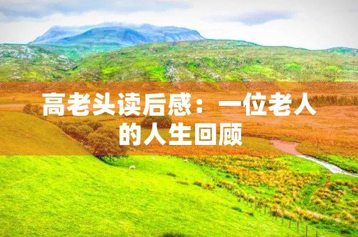 高老头读后感：一位老人的人生回顾