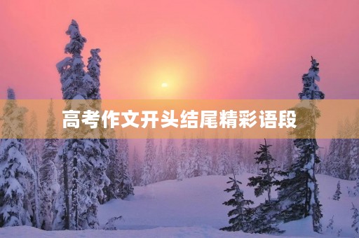 高考作文开头结尾精彩语段 高考作文开头结尾精彩语段