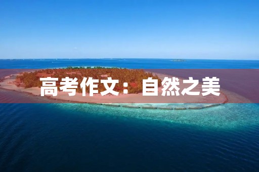 高考作文:自然之美 高考作文:自然之美