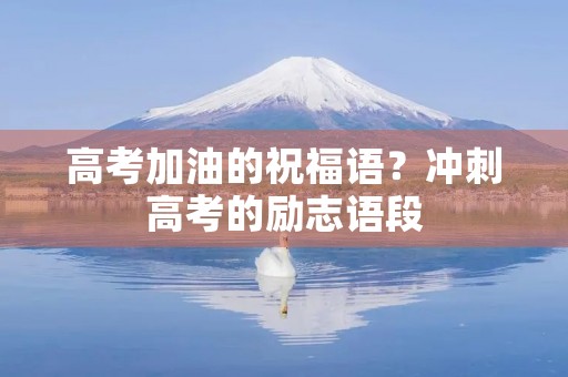 高考加油的祝福语？冲刺高考的励志语段
