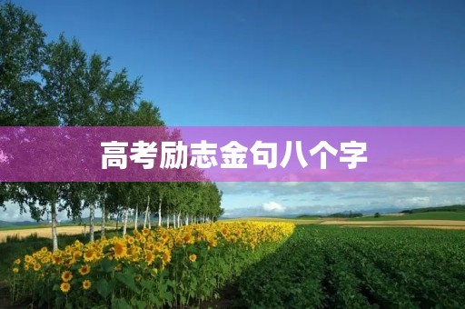 高考励志金句八个字(高考励志金句八个字(精选90句)) 高考励志金句八个字(高考励志金句八个字(精选90句))