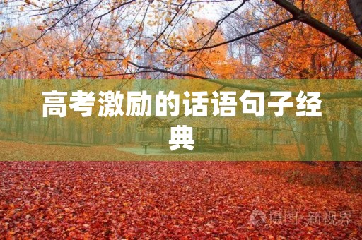 高考激励的话语句子经典(高考激励的话语句子经典图片) 高考激励的话语句子经典(高考激励的话语句子经典图片)
