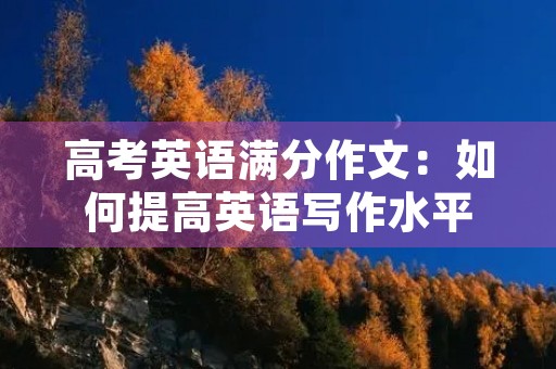 高考英语满分作文：如何提高英语写作水平