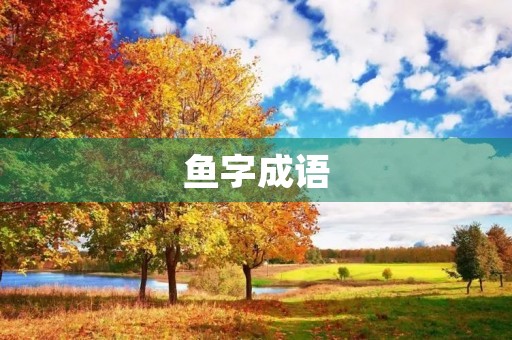 鱼字成语 鱼字成语