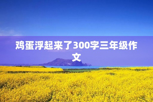 鸡蛋浮起来了300字三年级作文