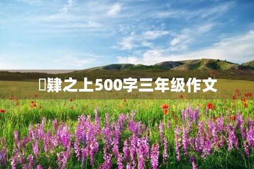 麕肄之上500字三年级作文