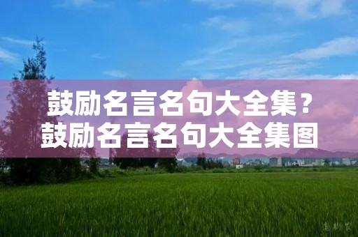 鼓励名言名句大全集？鼓励名言名句大全集图片