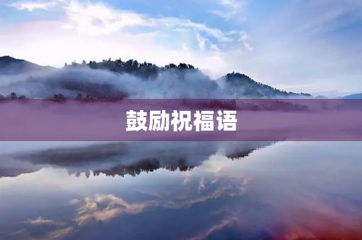 鼓励祝福语,鼓励与祝福的好句子
