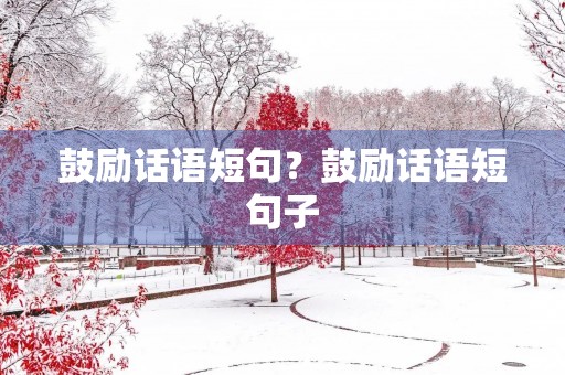 鼓励话语短句？鼓励话语短句子