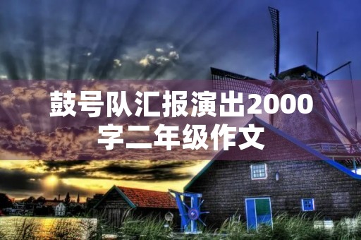鼓号队汇报演出2000字二年级作文