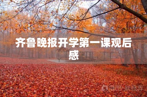 齐鲁晚报开学第一课观后感 齐鲁晚报开学第一课观后感