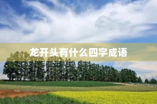 龙开头有什么四字成语 龙开头有什么四字成语