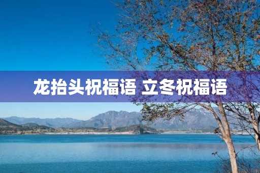 龙抬头祝福语 立冬祝福语