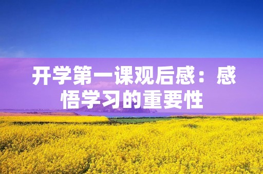  开学第一课观后感：感悟学习的重要性