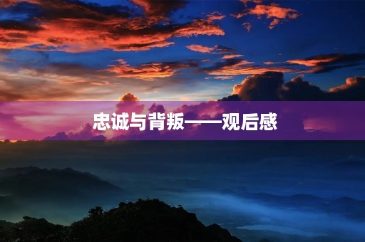  忠诚与背叛——观后感