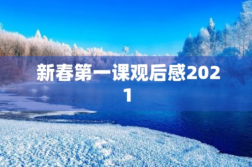 新春第一课观后感2021 新春第一课观后感2021