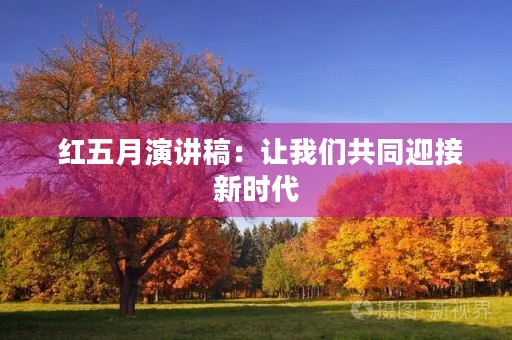  红五月演讲稿：让我们共同迎接新时代