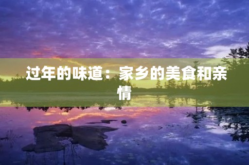  过年的味道：家乡的美食和亲情