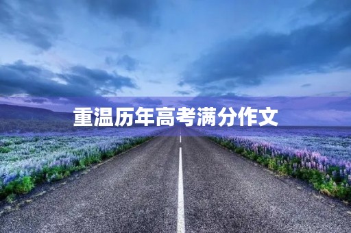  重温历年高考满分作文，探究成功之道 
