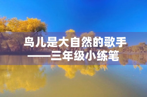  鸟儿是大自然的歌手——三年级小练笔
