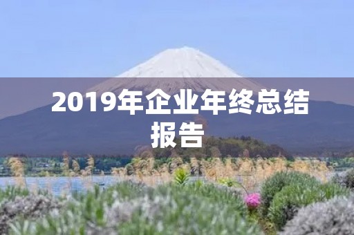  2019年企业年终总结报告