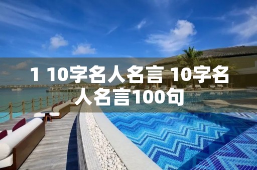 1 10字名人名言 10字名人名言100句 1 10字名人名言 10字名人名言100句