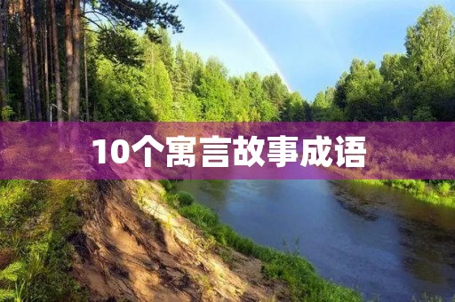 10个寓言故事成语 10个寓言故事成语