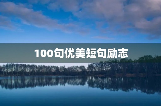 100句优美短句励志，100句优美短句励志短句