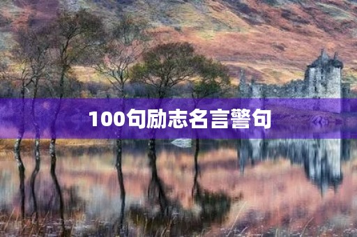 100句励志名言警句，100句励志名言警句八字