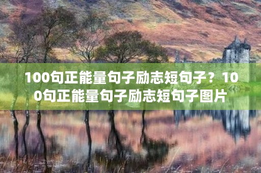 100句正能量句子励志短句子？100句正能量句子励志短句子图片