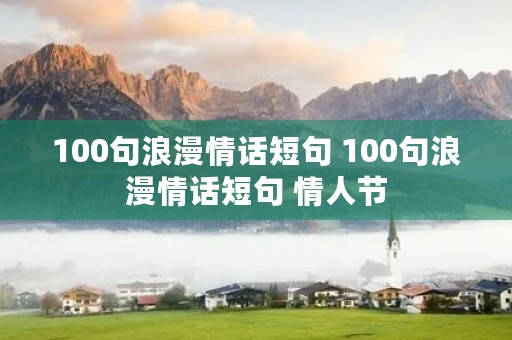 100句浪漫情话短句 100句浪漫情话短句 情人节