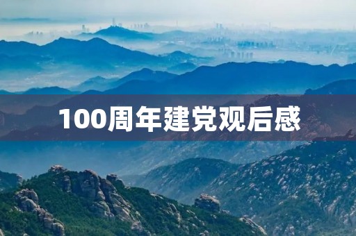 100周年建党观后感 100周年建党观后感