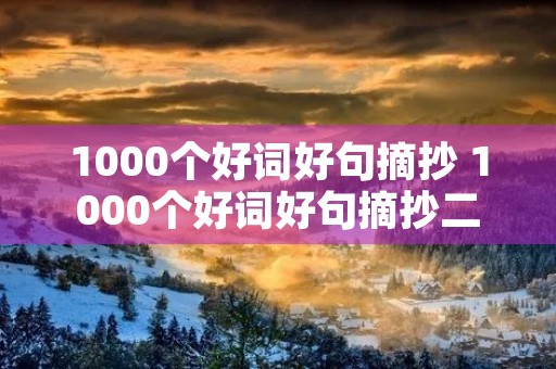 1000个好词好句摘抄 1000个好词好句摘抄二年级