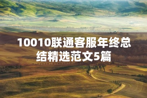 10010联通客服年终总结精选范文5篇