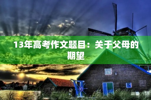 13年高考作文题目：关于父母的期望