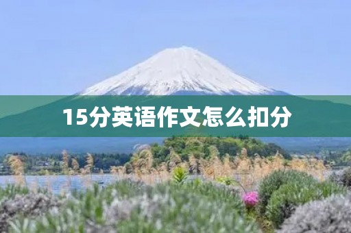 15分英语作文怎么扣分 15分英语作文怎么扣分