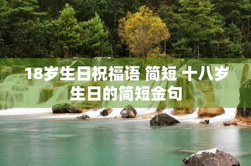 18岁生日祝福语 简短 十八岁生日的简短金句