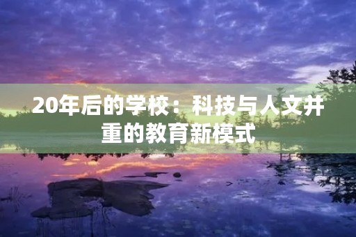 20年后的学校:科技与人文并重的教育新模式 20年后的学校:科技与人文并重的教育新模式