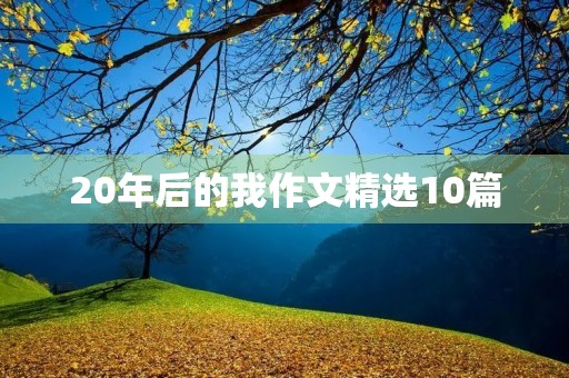 20年后的我作文精选10篇 20年后的我作文精选10篇