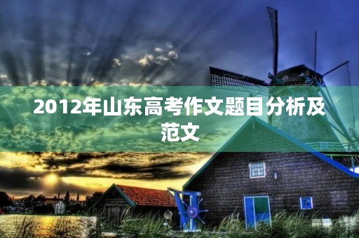2012年山东高考作文题目分析及范文 2012年山东高考作文题目分析及范文